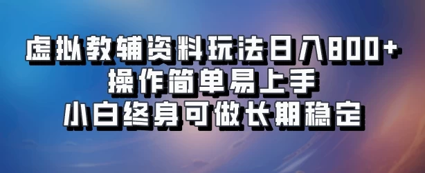虚拟教辅资料玩法，日入800+，操作简单易上手，小白终身可做长期稳定 - 天能资源