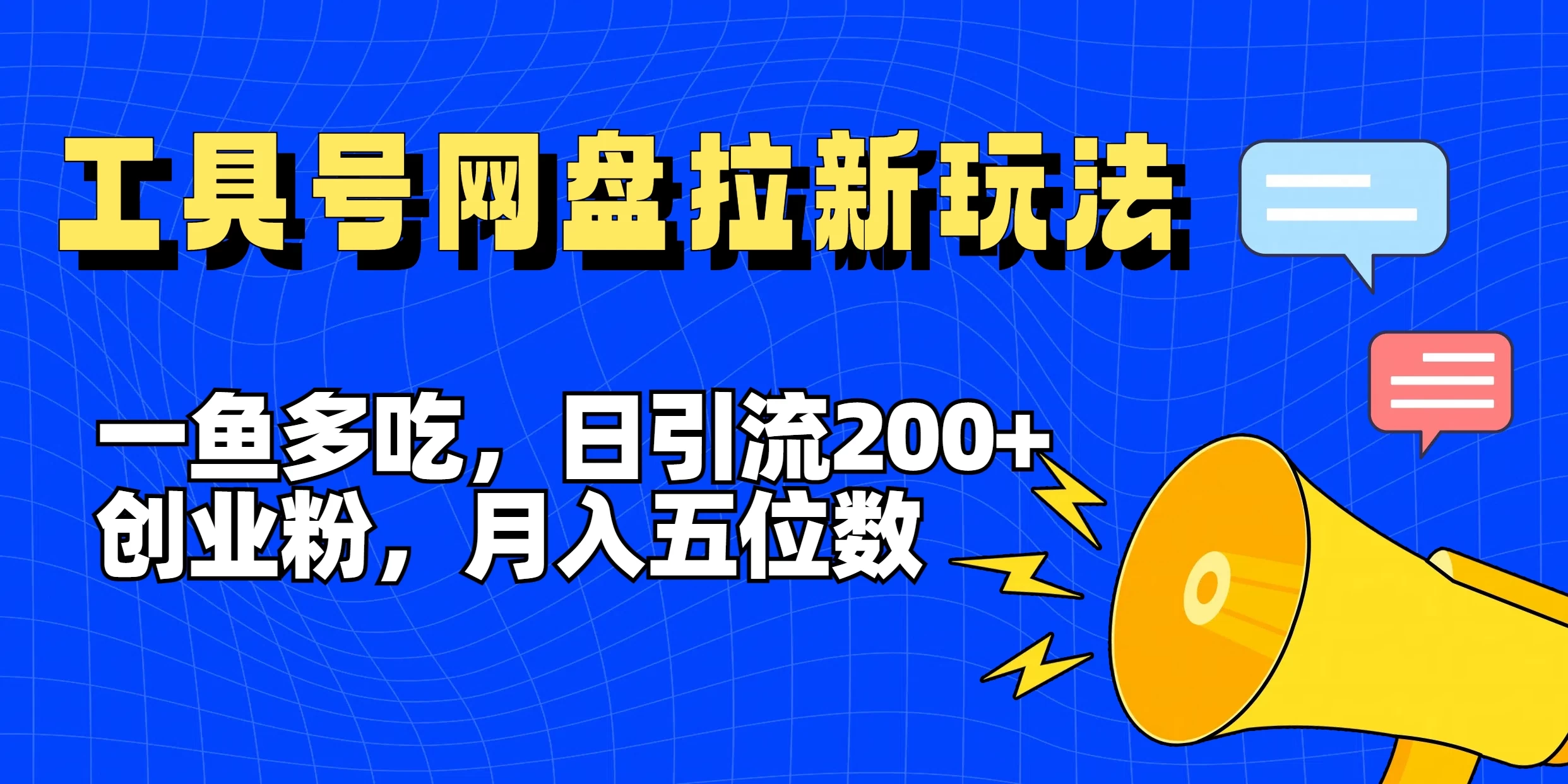 一鱼多吃，日引流200+创业粉，全平台工具号，网盘拉新新玩法月入5位数 - 天能资源
