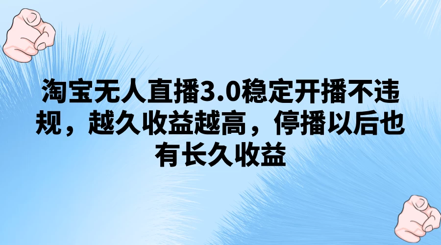 淘宝无人直播3.0稳定开播不违规，越久收益越高，停播以后也有长久收益 - 天能资源