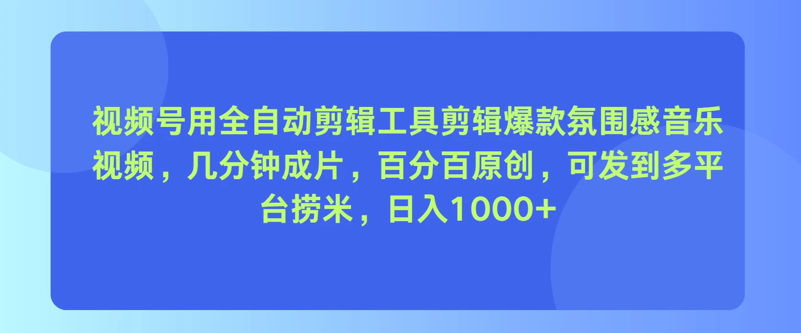 视频号用全自动剪辑工具，剪辑爆款氛围感音乐视频，几分钟成片，百分百原创，日入1000+ - 天能资源