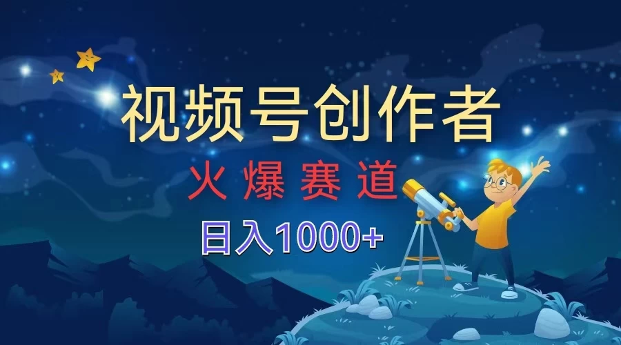 视频号创作者，火爆赛道，日入1000+ - 天能资源