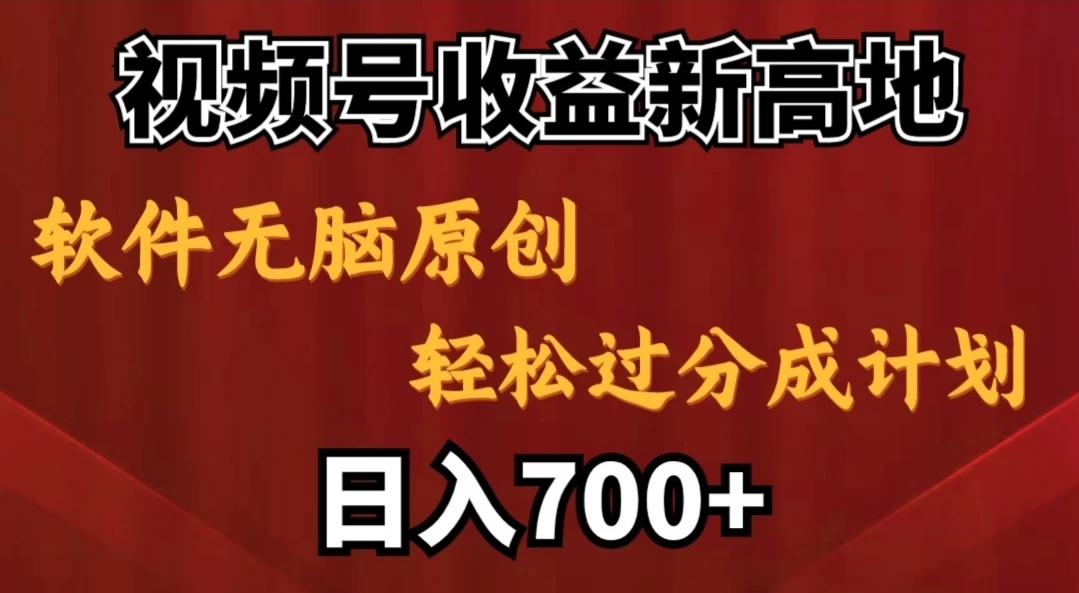 视频号收益新高地，软件无脑原创，轻松过分成计划，日入700+ - 天能资源