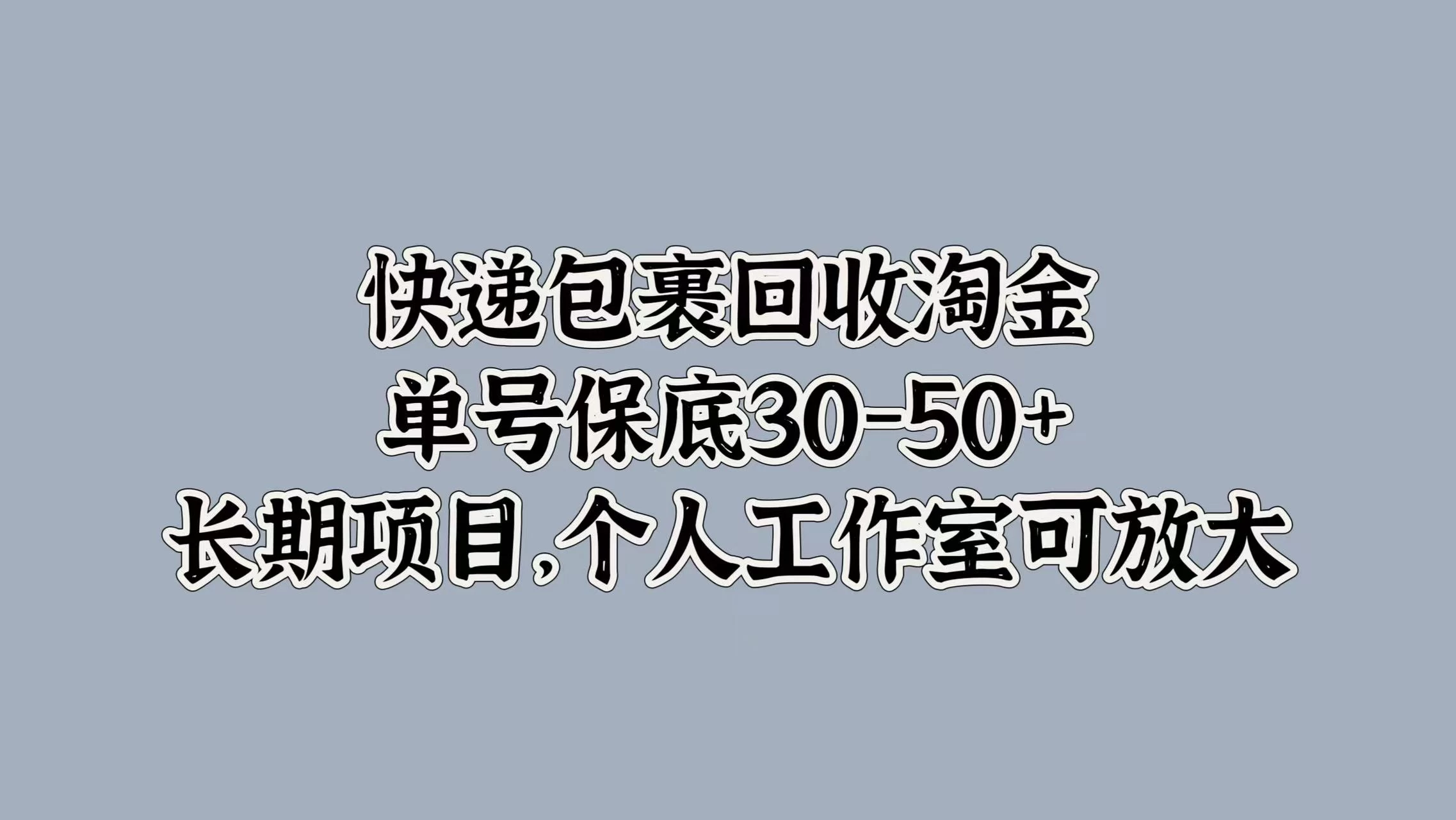快递包裹回收淘金，单号保底30-50+，长期项目，个人工作室可放大 - 天能资源