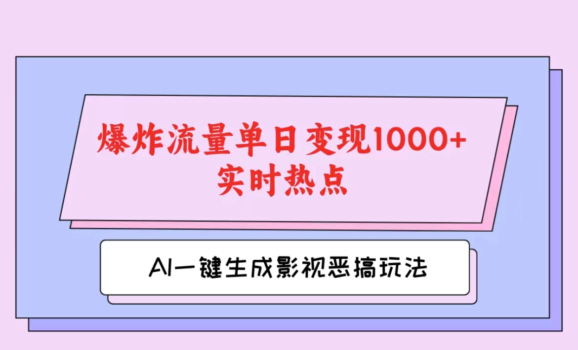 AI一键生成原创视频，影视恶搞玩法，蹭实时热点爆炸流量单日变现1000+ - 天能资源