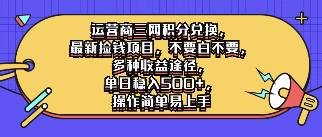 运营商三网积分兑换，最新捡钱项目，不要白不要，多种收益途径，单日稳入500+，操作简单易上手 - 天能资源