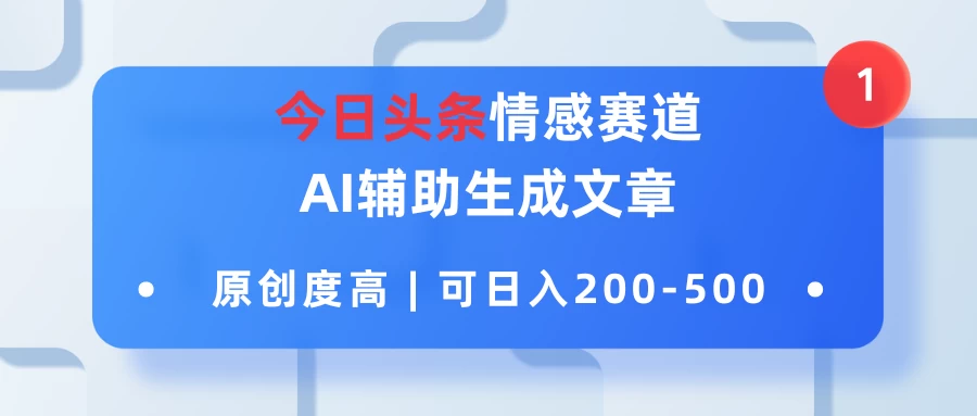 今日头条情感赛道，AI辅助生成文章，原创度高，可日入200-500 - 天能资源