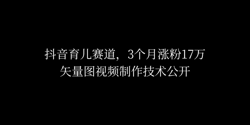 3个月涨粉17万，抖音矢量图制作视频技术公开，2种变现方式 - 天能资源