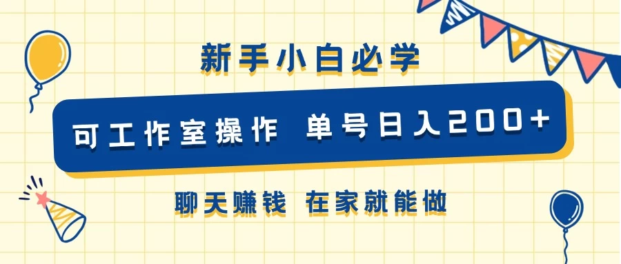 新手小白必学 可工作室操作 单号日入200+ 聊天赚钱 在家就能做 - 天能资源