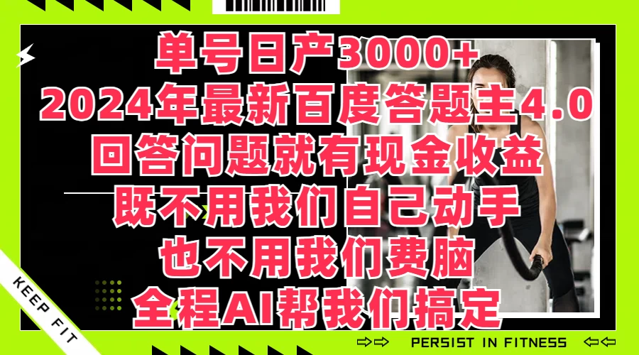 单号日产3000+，2024年最新百度答题主4.0，回答问题就有现金收益，全程AI帮我们搞定 - 天能资源