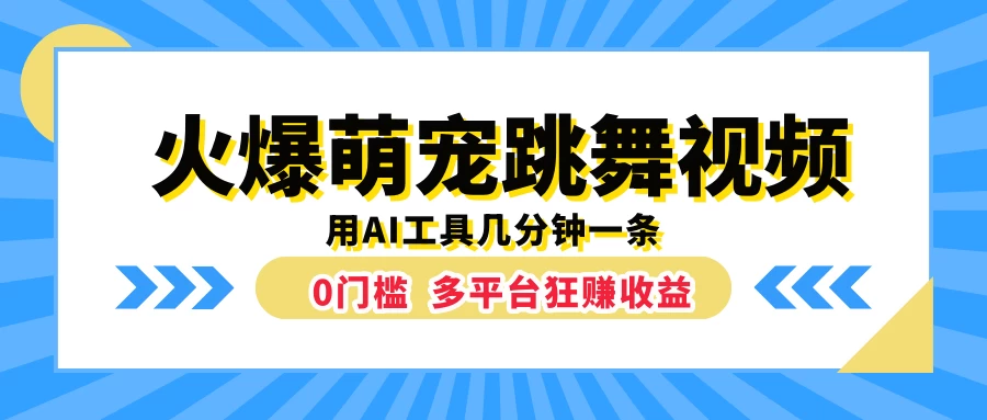 火爆萌宠跳舞视频，用AI工具几分钟一条，0门槛多平台狂赚收益 - 天能资源