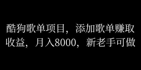 酷狗歌单项目，添加歌单赚取收益，月入8000，新老手可做 - 天能资源