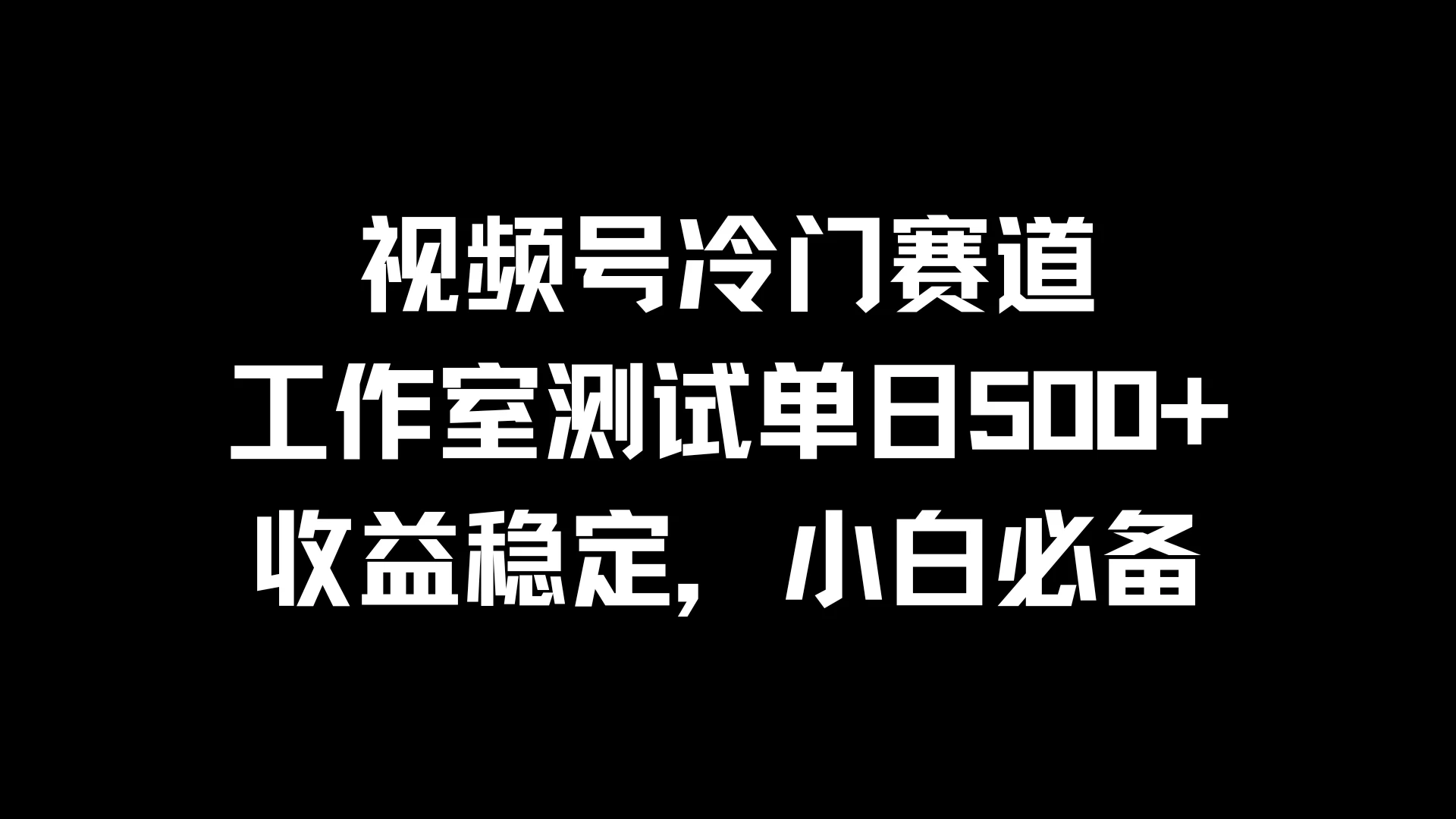 视频号冷门赛道，工作室测试单日500+，收益稳定，小白必备 - 天能资源