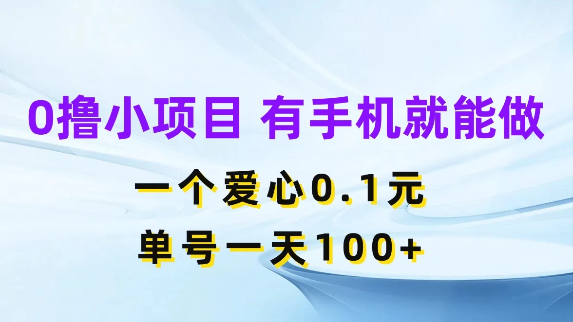 0撸项目无门槛，一个爱心0.1元，单号一天100+ - 天能资源