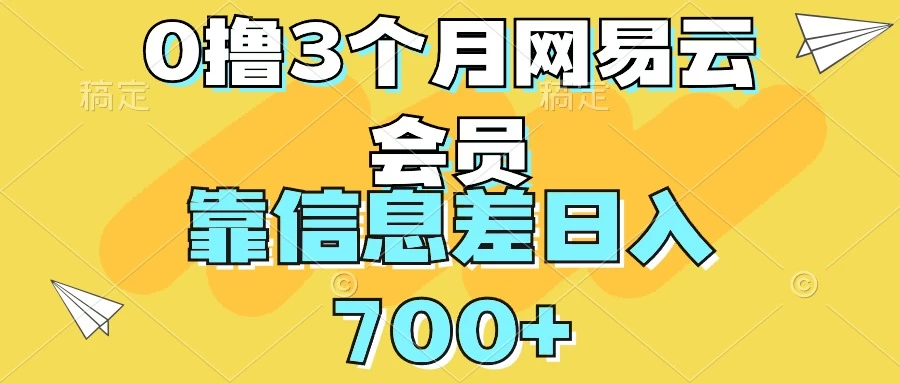 0撸3个月网易云会员，靠信息差轻松日入700+ - 天能资源