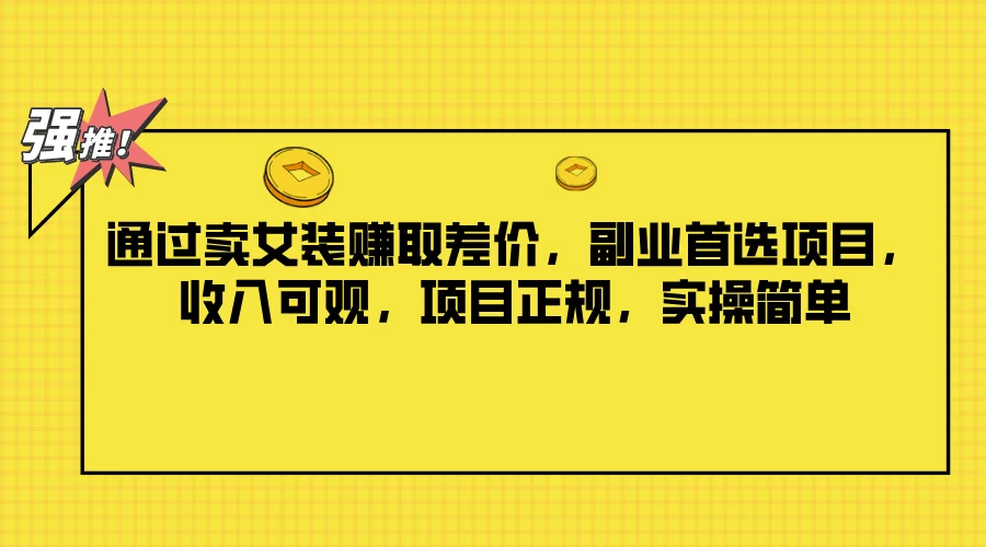 通过卖女装赚取差价，副业首选项目，收入可观，项目正规，实操简单 - 天能资源