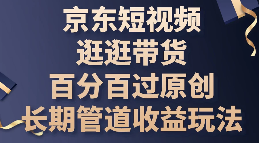 京东短视频逛逛带货，百分百过原创，长期管道收益玩法 - 天能资源