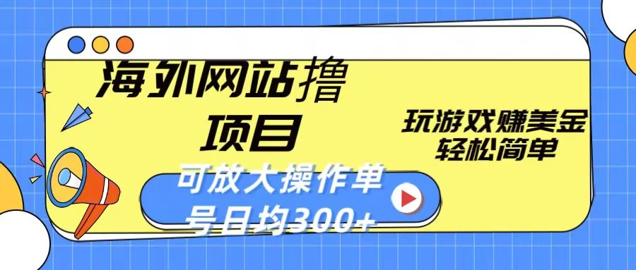 海外网站撸金项目，玩游戏赚美金，轻松简单可放大操作，单号每天均300+ - 天能资源