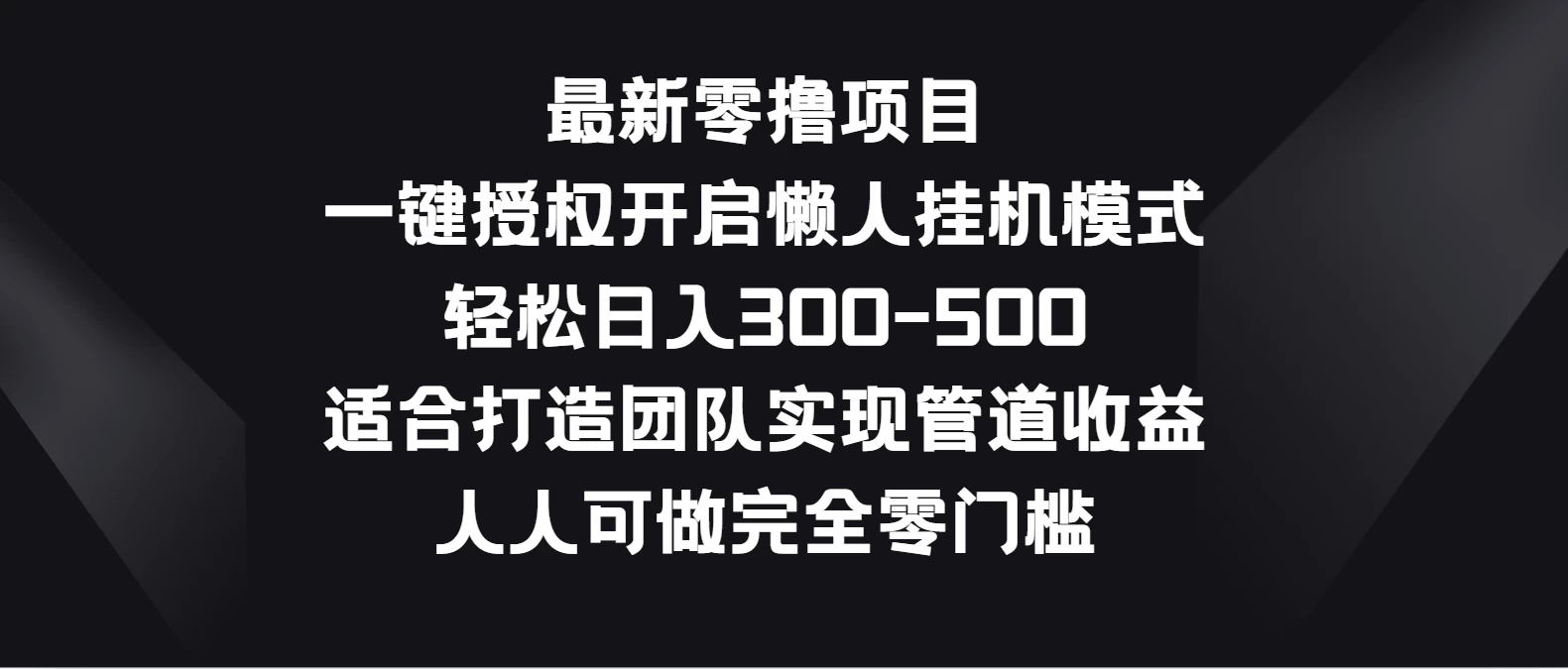 最新零撸项目，一键授权开启懒人挂机模式，轻松日入300-500，适合打造团队实现管道收益，人人可做完全零门槛 - 天能资源