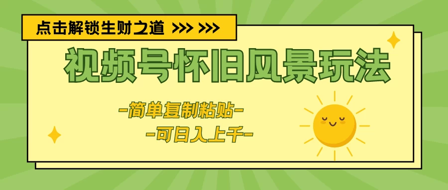 视频号怀旧风景玩法，简单复制粘贴，日入上千 - 天能资源