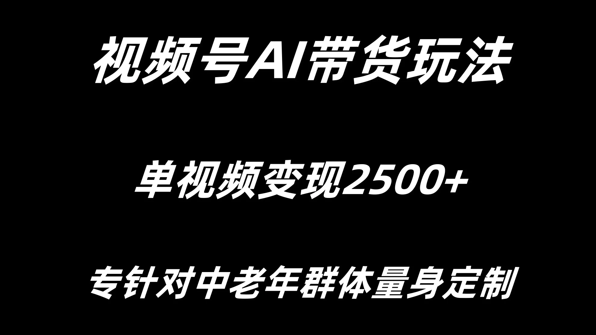 视频号AI带货，单视频变现2500+专为中老年群体量身定制 - 天能资源