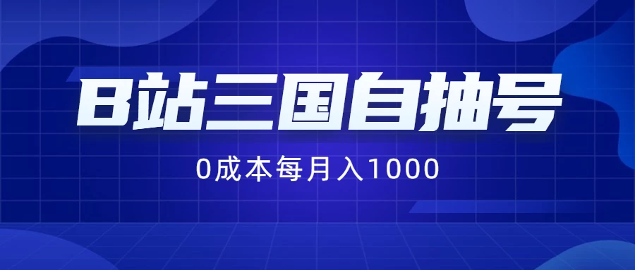 B站三国自抽号项目，0成本纯手动，每月稳赚1000+ - 天能资源