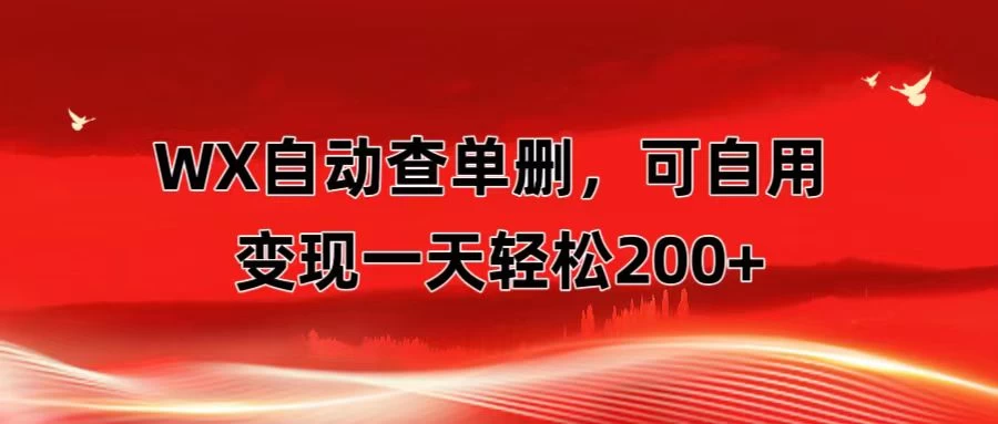 微信自动查单删，变现轻松一天200+ 微商 多媒体作者必用神器，需求量很大 - 天能资源
