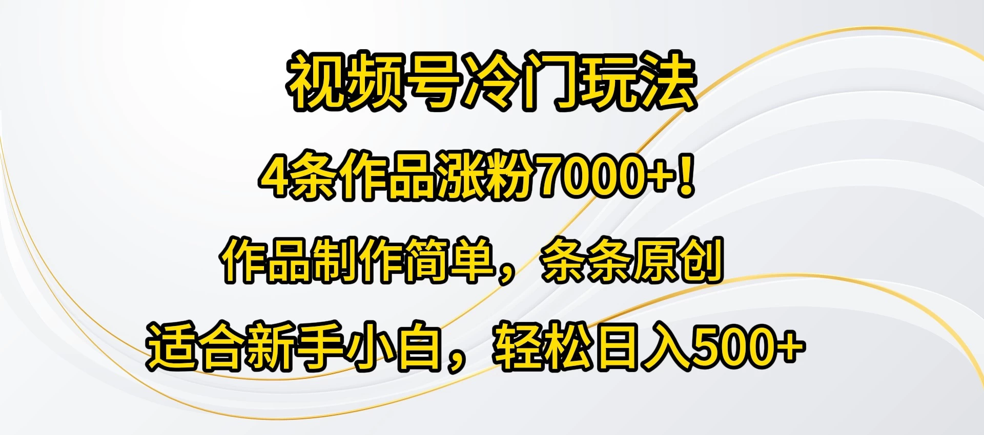 4条作品涨粉7000+！视频号冷门玩法，作品制作简单，条条原创，适合新手小白，轻松日入500+ - 天能资源