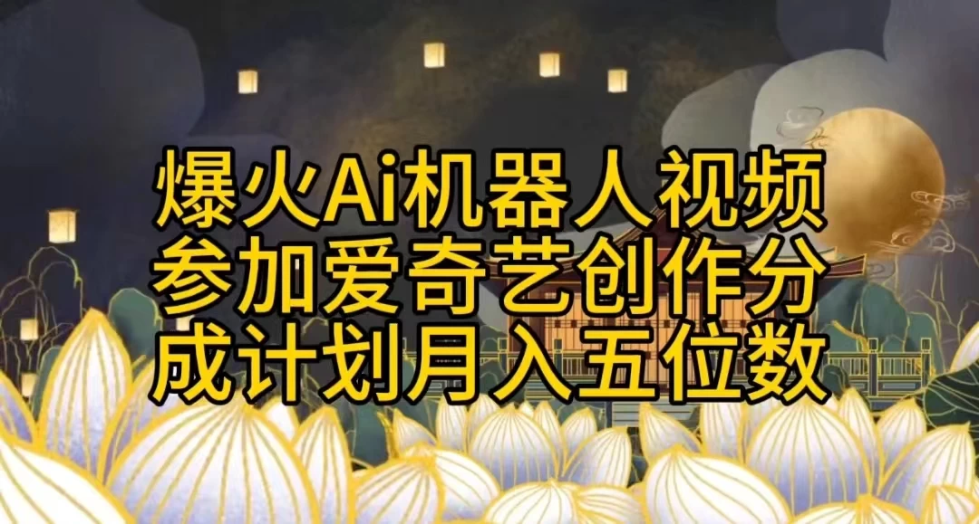 爆火AI机器人视频，参加爱奇艺创作者分成计划，月入五位数，无脑搬运 - 天能资源