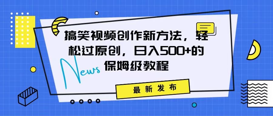 搞笑视频创作秘籍：掌握新技巧，轻松实现原创，日赚500+的全方位保姆教程 - 天能资源