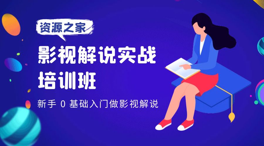 影视解说实战培训班：新手 0 基础入门做影视解说 - 天能资源