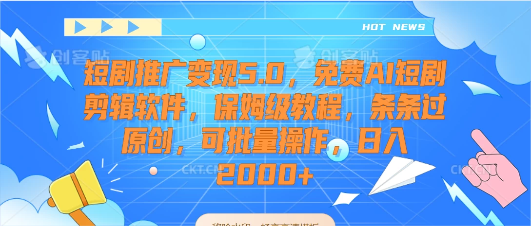 短剧推广变现5.0，免费AI短剧剪辑软件，保姆级教程，条条过原创，可批量操作，日入2000+ - 天能资源