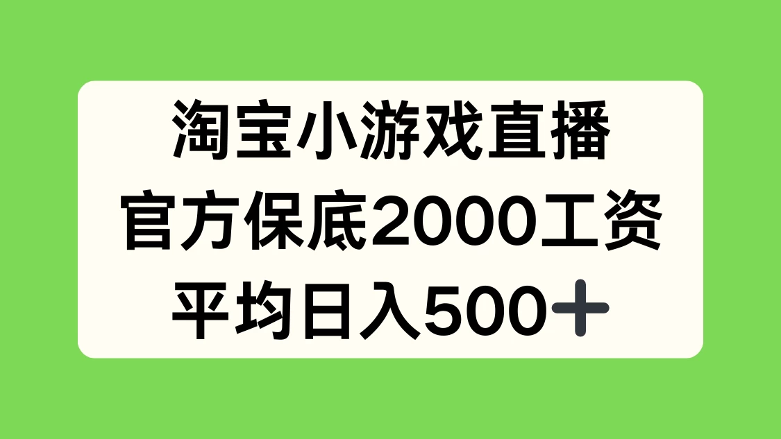 淘宝小游戏直播，官方保底2000工资，平均日入500+ - 天能资源