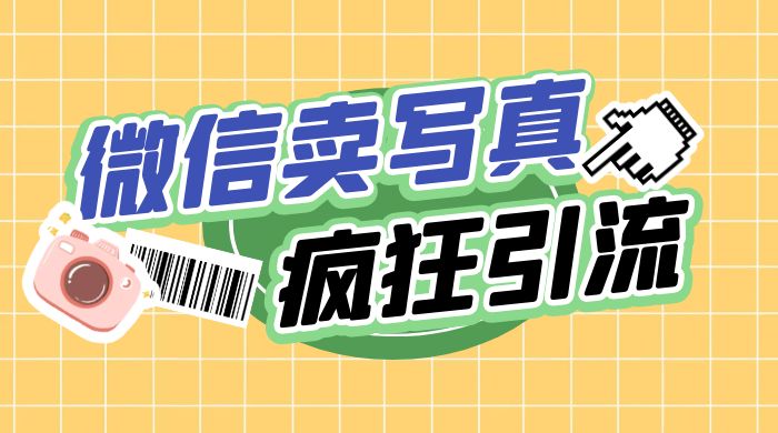 亲测微信卖写真项目，单日疯狂引流100+ - 天能资源