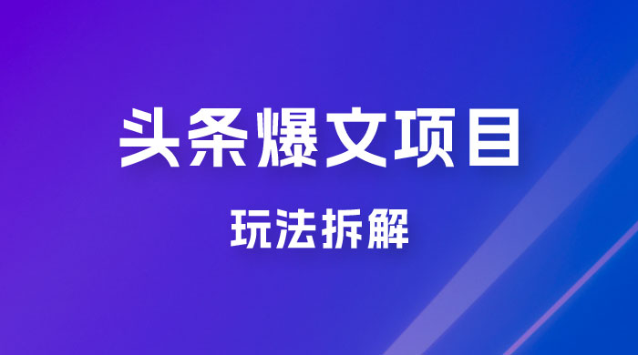 价值 1980 头条爆文项目玩法拆解，利用 AI 写文案，有播放量就有收益 - 天能资源