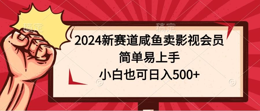 2024新赛道咸鱼卖影视会员，简单易上手，小白也可日入500+ - 天能资源