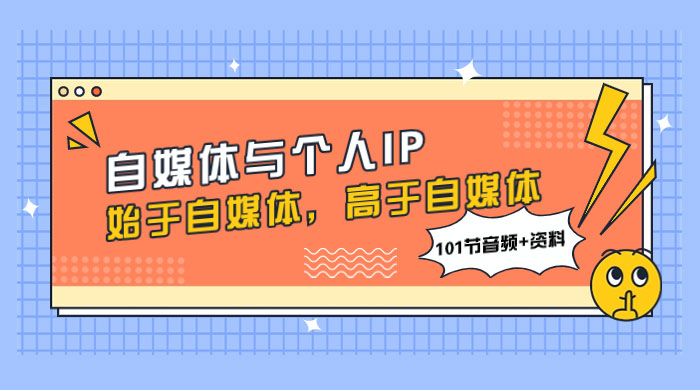 自媒体与个人 IP，始于自媒体，高于自媒体（101 节音频+资料） - 天能资源