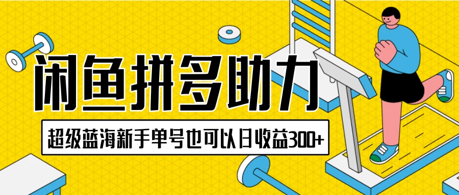 闲鱼拼多多助力项目，超级蓝海，新手单号也可以日收益300+ - 天能资源