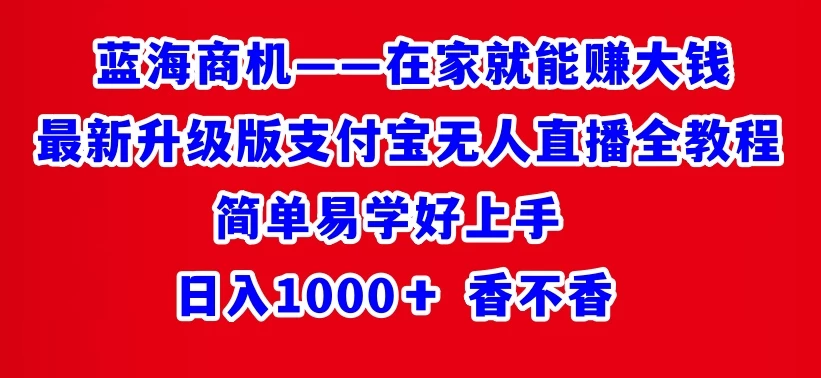 最新升级版支付宝无人直播全教程 在家就能赚大钱 日入1000＋ - 天能资源