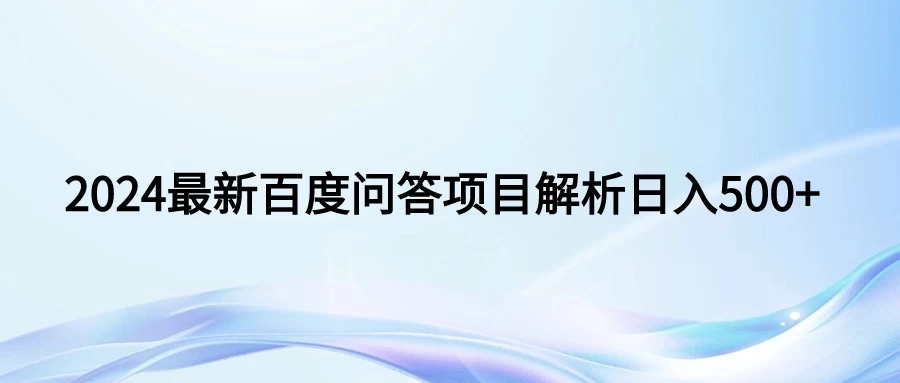 2024年最新百度问答，小白也可轻松上手，长期稳定项目日入500+ - 天能资源