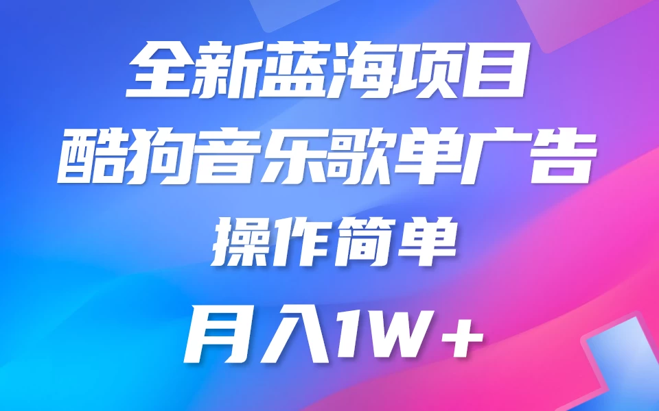 全新冷门项目，酷狗音乐广告位赏金项目全解析，可持续赚取收益   操作简单  小白也能做 - 天能资源