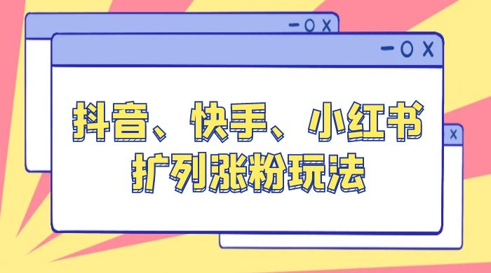 抖音、快手、小红书扩列涨粉玩法：保姆级教程，亲测有效 - 天能资源