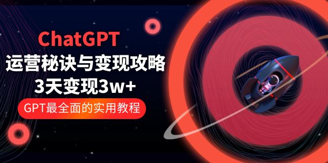 ChatGPT 运营秘诀与变现攻略：3天变现 1w+ GPT 最全面的实用教程「 100 节课」 - 天能资源