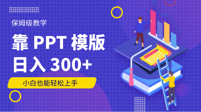 靠 PPT 模版，日入 300+，保姆级教学，小白也能轻松上手 - 天能资源