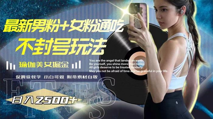 最新男粉+女粉通吃不封号玩法瑜伽美女掘金，日入2500+（附 12G 瑜伽视频 ） - 天能资源