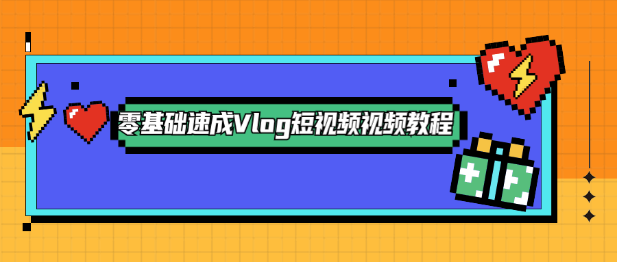 零基础速成Vlog短视频教程 - 天能资源