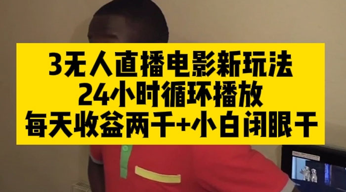 无人直播电影新玩法 24 小时循环播放每天收益两千，小白闭眼干 - 天能资源