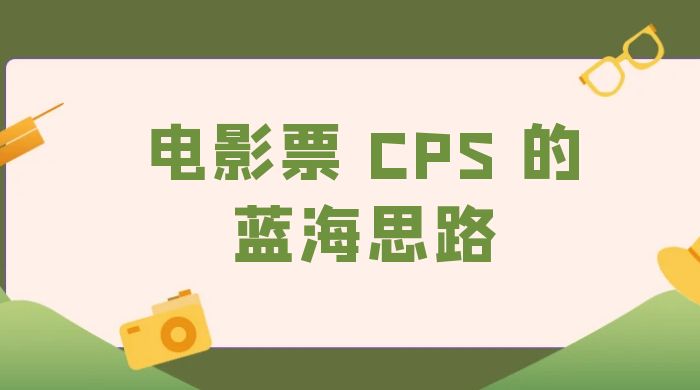 提供一个电影票 CPS 的蓝海思路，直播平台带货电影票 - 天能资源