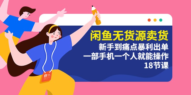 闲鱼无货源卖货：新手到痛点暴利出单，一部手机一个人就能操作 - 天能资源