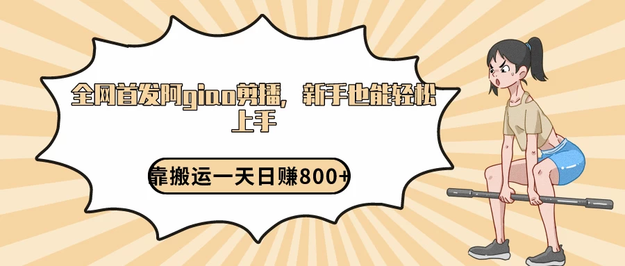 阿giao剪播解析，保姆及教程，靠搬运日入800+，保姆级教程，新手也能轻松上手 - 天能资源