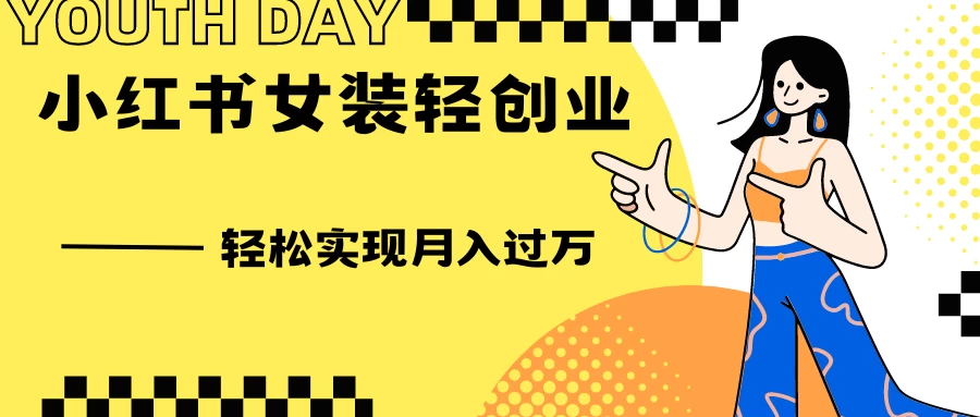 0投资，小红书女装轻创业，一部手机让你实现月入过万 - 天能资源